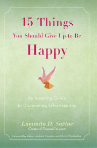 Title: 15 Things You Should Give Up to Be Happy: An Inspiring Guide to Discovering Effortless Joy, Author: D. Luminita Saviuc