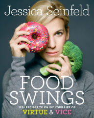 Title: Food Swings: 125+ Recipes to Enjoy Your Life of Virtue & Vice: A Cookbook, Author: Jessica Seinfeld