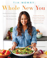 Title: Whole New You: How Real Food Transforms Your Life, for a Healthier, More Gorgeous You: A Cookbook, Author: Tia Mowry
