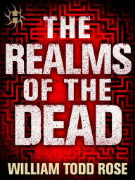 Title: The Realms of the Dead: Crossfades and Bleedovers, Author: William Todd Rose