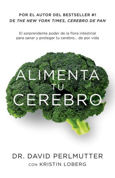 Alimenta tu cerebro / Brain Maker: The Power of Gut Microbes to Heal and Protect Your Brain: El sorprendente poder de la flora intestinal para sanar y proteger tu cerebrode ...de por vida