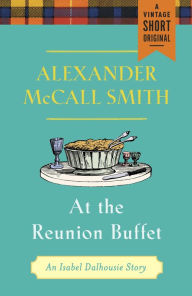 Title: At the Reunion Buffet: An Isabel Dalhousie Story, Author: Alexander McCall Smith