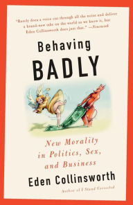 Title: Behaving Badly: The New Morality in Politics, Sex, and Business, Author: Eden Collinsworth