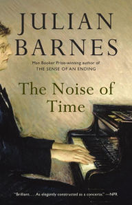 Title: The Noise of Time: A Novel, Author: Julian Barnes