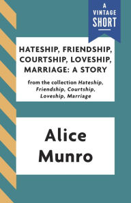 Title: Hateship, Friendship, Courtship, Loveship, Marriage: A Story, Author: Alice Munro