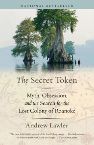 Title: The Secret Token: Myth, Obsession, and the Search for the Lost Colony of Roanoke, Author: Andrew Lawler