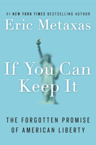 Title: If You Can Keep It: The Forgotten Promise of American Liberty, Author: Eric Metaxas