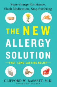 Title: The New Allergy Solution: Supercharge Resistance, Slash Medication, Stop Suffering, Author: Clifford Dr. Bassett