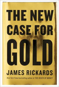Title: The New Case for Gold, Author: James Rickards