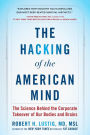 The Hacking of the American Mind: The Science Behind the Corporate Takeover of Our Bodies and Brains