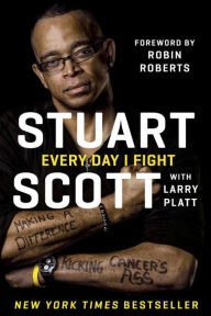 Title: Every Day I Fight: Making a Difference, Kicking Cancer's Ass, Author: Stuart Scott