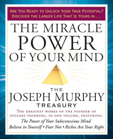 The Miracle Power of Your Mind: The Joseph Murphy Treasury