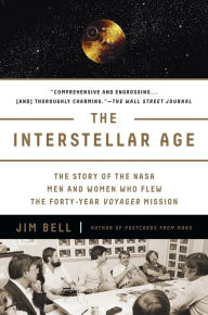 Title: The Interstellar Age: The Story of the NASA Men and Women Who Flew the Forty-Year Voyager Mission, Author: Jim Bell