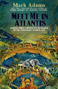 Title: Meet Me in Atlantis: Across Three Continents in Search of the Legendary Sunken City, Author: Mark Adams