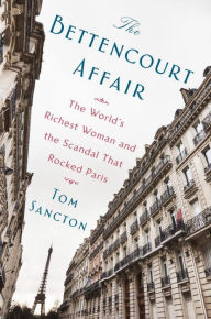 Title: The Bettencourt Affair: The World's Richest Woman and the Scandal That Rocked Paris, Author: Tom Sancton