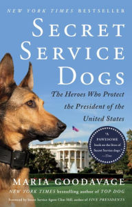 Title: Secret Service Dogs: The Heroes Who Protect the President of the United States, Author: Maria Goodavage