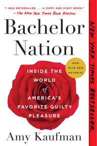 Title: Bachelor Nation: Inside the World of America's Favorite Guilty Pleasure, Author: Amy Kaufman