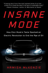Title: Insane Mode: How Elon Musk's Tesla Sparked an Electric Revolution to End the Age of Oil, Author: Hamish McKenzie
