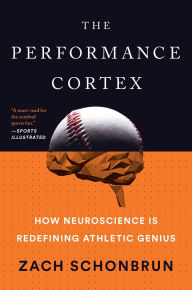 Title: The Performance Cortex: How Neuroscience Is Redefining Athletic Genius, Author: Zach Schonbrun