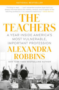 Title: The Teachers: A Year Inside America's Most Vulnerable, Important Profession, Author: Alexandra Robbins