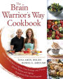 The Brain Warrior's Way Cookbook: Over 100 Recipes to Ignite Your Energy and Focus, Attack Illness and Aging, Transform Pain into Purpose