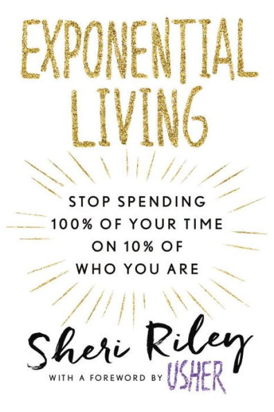 Exponential Living: Stop Spending 100% of Your Time on 10% of Who You Are