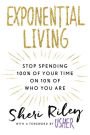 Exponential Living: Stop Spending 100% of Your Time on 10% of Who You Are