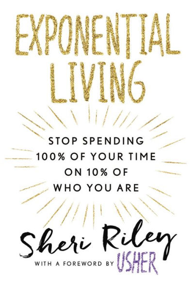 Exponential Living: Stop Spending 100% of Your Time on 10% of Who You Are