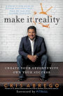 Make It Reality: Create Your Opportunity, Own Your Success