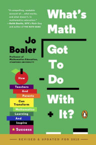 Title: What's Math Got to Do with It?: How Teachers and Parents Can Transform Mathematics Learning and Inspire Success, Author: Jo Boaler