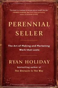 Title: Perennial Seller: The Art of Making and Marketing Work That Lasts, Author: Ryan Holiday
