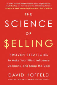 Title: The Science of Selling: Proven Strategies to Make Your Pitch, Influence Decisions, and Close the Deal, Author: David Hoffeld