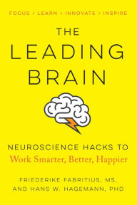 Title: The Leading Brain: Neuroscience Hacks to Work Smarter, Better, Happier, Author: Friederike Fabritius