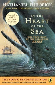 Title: In the Heart of the Sea: The True Story of the Whaleship Essex, the Young Reader's Edition, Author: Nathaniel Philbrick