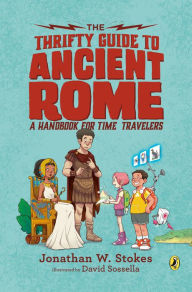 Title: The Thrifty Guide to Ancient Rome: A Handbook for Time Travelers, Author: Jonathan W. Stokes
