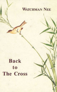 Title: Back to the Cross, Author: Watchman Nee