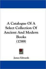 Catalogue of a Select Collection of Ancient and Modern Books (1789)