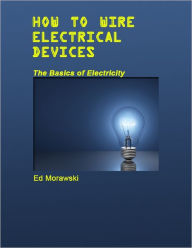 How to Wire Electrical Devices: The Basics of Electricity