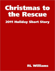 Christmas to the Rescue - 2011 Holiday Short Story