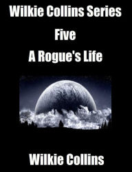 Wilkie Collins Series Five: A Rogue's Life