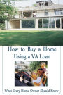 How to Buy a Home Using a VA Loan: What Every Home Buyer Should Know