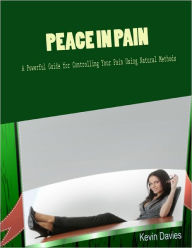 Peace In Pain - Powerful Guide for Controlling Your Pain Using Natural Methods