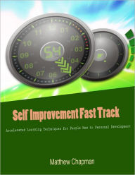 Self Improvement Fast Track - Accelerated Learning Techniques for People New to Personal Development