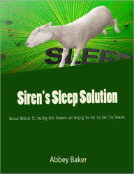 Siren's Sleep Solution - Natural Methods for Dealing With Insomnia and Helping You Get the Rest You Deserve