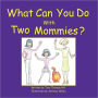 What Can You Do With Two Mommies?
