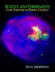 Science and Christianity: Close Partners or Mortal Enemies?