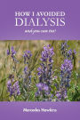 How I Avoided Dialysis: and you can too!