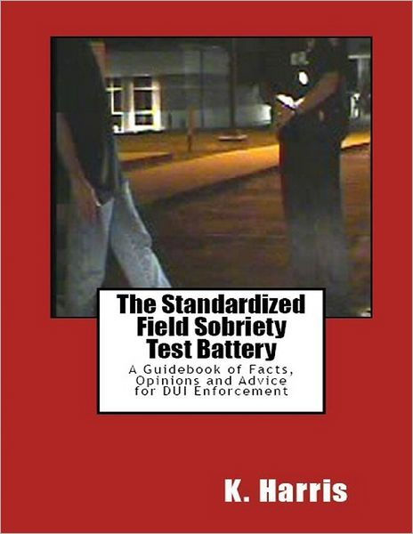 The Standardized Field Sobriety Test: A Guidebook Of Facts, Opinions ...