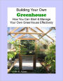 Building Your Own Greenhouse, How You Can Start & Manage Your Own Greenhouse Effectively