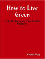 How to Live Green: 7 Tips for Reducing Your Carbon Footprint
